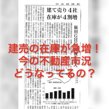 建売の在庫が急増！今の不動産市況どうなってるの？