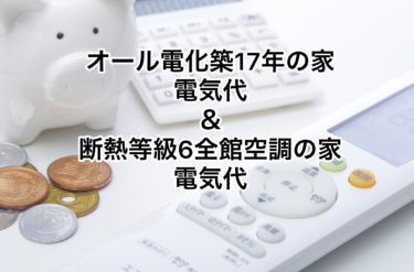 オール電化築１７年我が家の電気代＆【断熱等級６全館空調の家】電気代公開！