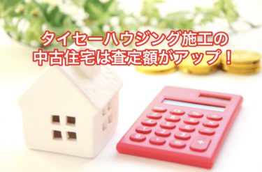 タイセーハウジングが施工した中古住宅は高く売れる！査定額がアップする！