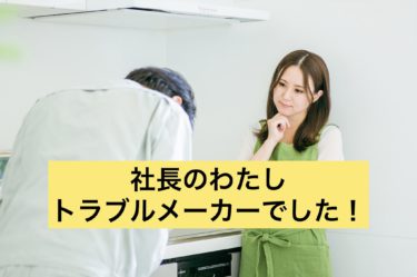 社長のわたし実は若い頃、会社で一番のトラブルメーカーでした💦