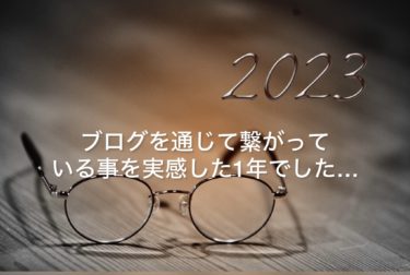 ２０２３年はブログを通じてつながっている事を実感した年でした・・・