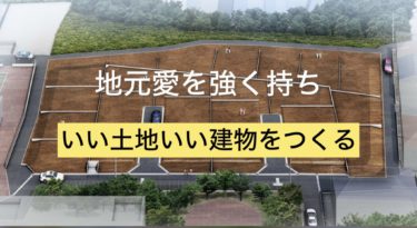 地元愛を強く持ち、いい土地いい建物を作る！