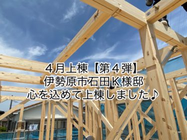４月上棟は合計５棟！【第４弾】伊勢原市石田Ｋ様邸心を込めて上棟しました♪