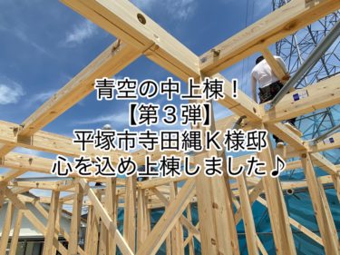 ５月上棟合計５棟！【第３弾】平塚市寺田縄Ｋ様邸心を込めて上棟しました♪